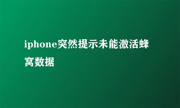 iphone突然提示未能激活蜂窝数据
