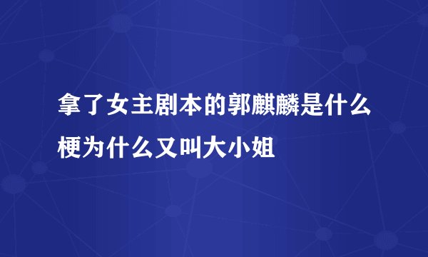 拿了女主剧本的郭麒麟是什么梗为什么又叫大小姐