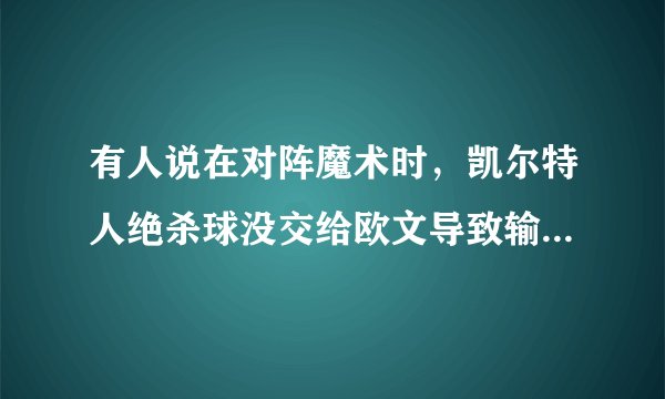 有人说在对阵魔术时,凯尔特人绝杀球没交给欧文导致输球了,你怎么看?