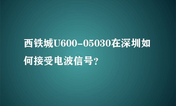 西铁城U600-05030在深圳如何接受电波信号？