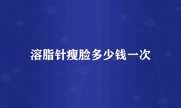 溶脂针瘦脸多少钱一次
