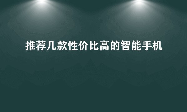 推荐几款性价比高的智能手机