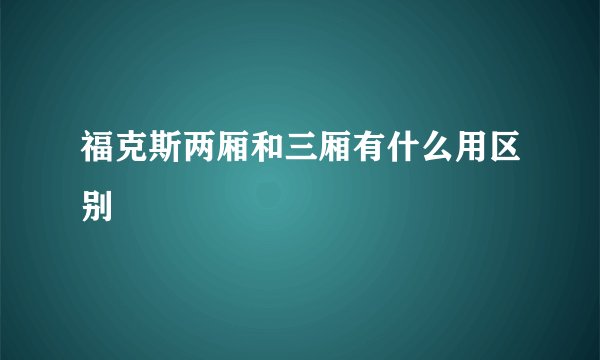 福克斯两厢和三厢有什么用区别