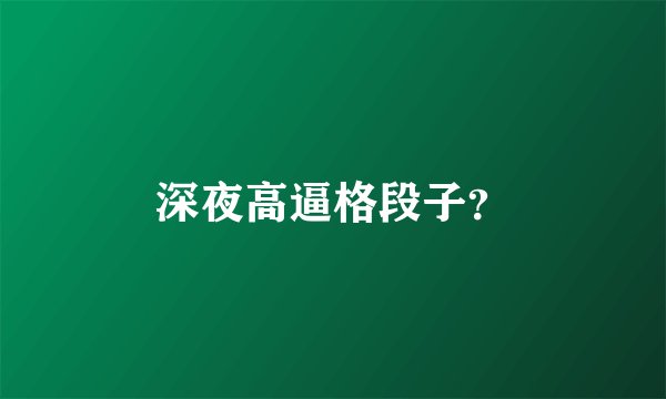 深夜高逼格段子？