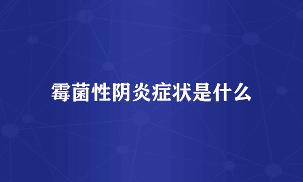 霉菌性阴炎症状是什么
