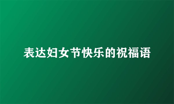 表达妇女节快乐的祝福语