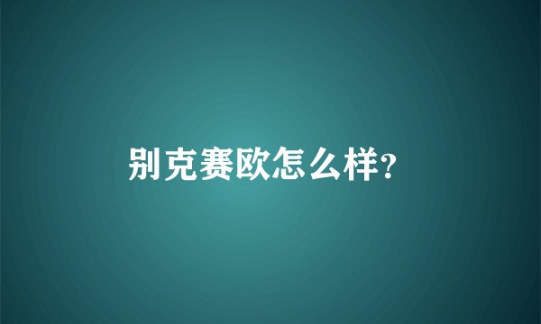 别克赛欧怎么样？