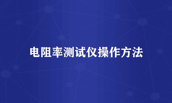 电阻率测试仪操作方法