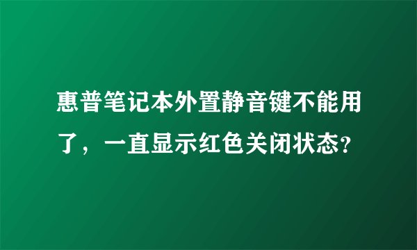 惠普笔记本外置静音键不能用了，一直显示红色关闭状态？