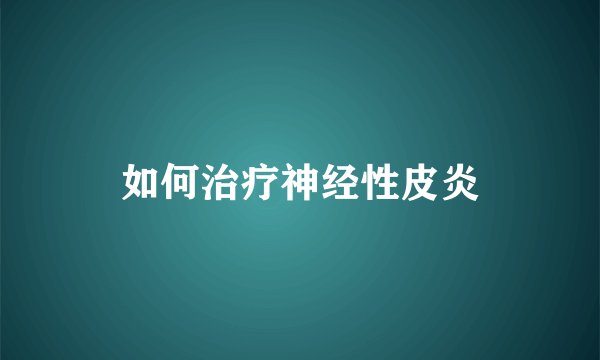 如何治疗神经性皮炎