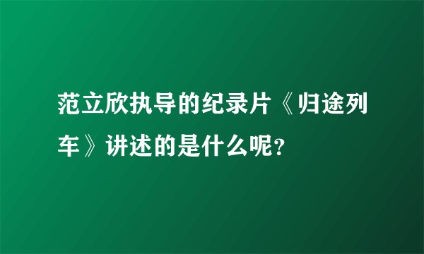 范立欣执导的纪录片《归途列车》讲述的是什么呢？