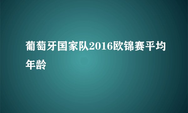 葡萄牙国家队2016欧锦赛平均年龄