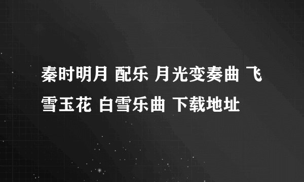 秦时明月 配乐 月光变奏曲 飞雪玉花 白雪乐曲 下载地址