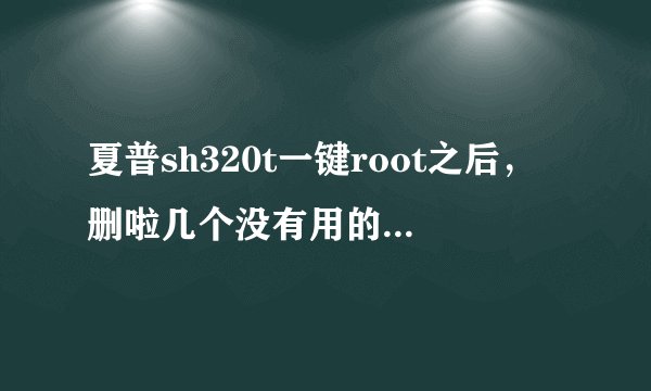 夏普sh320t一键root之后，删啦几个没有用的软件手机就无限重启