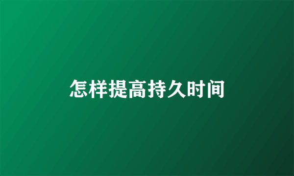 怎样提高持久时间