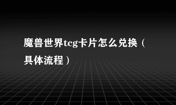 魔兽世界tcg卡片怎么兑换（具体流程）
