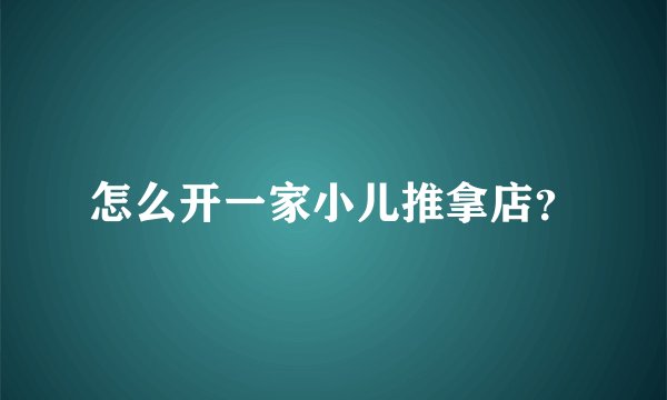 怎么开一家小儿推拿店?