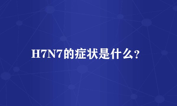 H7N7的症状是什么？