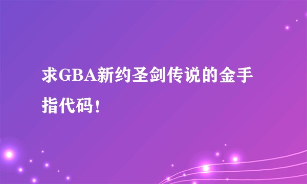 求GBA新约圣剑传说的金手指代码！