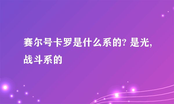 赛尔号卡罗是什么系的? 是光,战斗系的