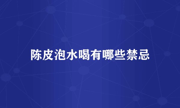 陈皮泡水喝有哪些禁忌