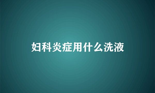 妇科炎症用什么洗液