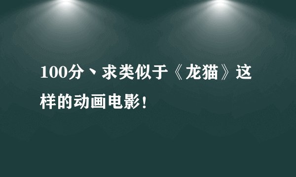 100分丶求类似于《龙猫》这样的动画电影！