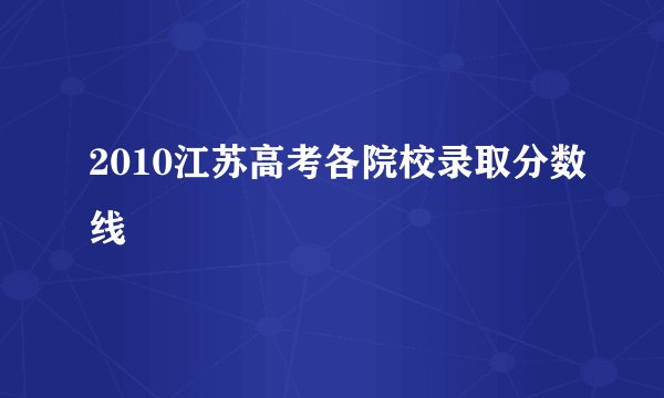 2010江苏高考各院校录取分数线