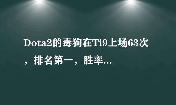 Dota2的毒狗在Ti9上场63次，排名第一，胜率达到60%，这名英雄为何这么抢手呢？