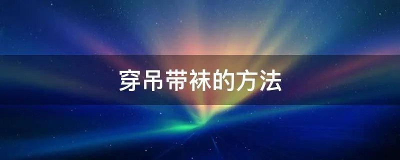 穿吊带袜的方法