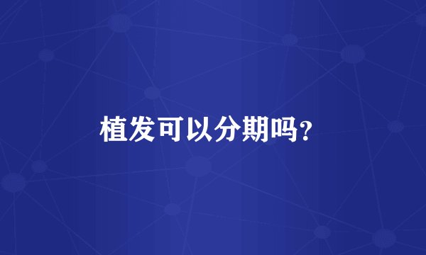 植发可以分期吗？