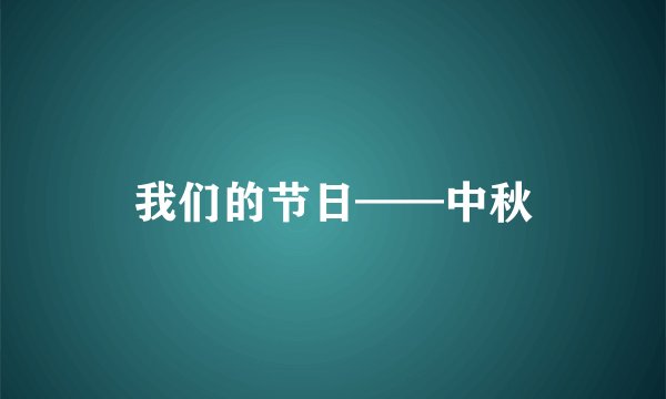 我们的节日——中秋