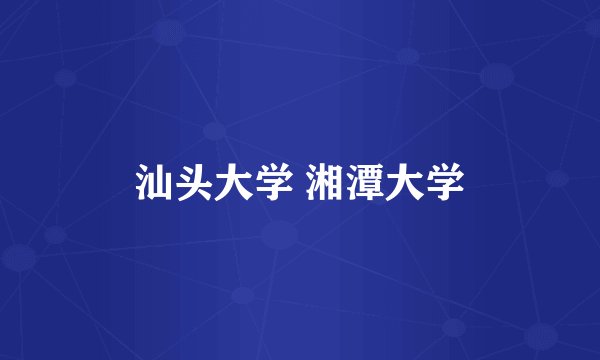 汕头大学 湘潭大学