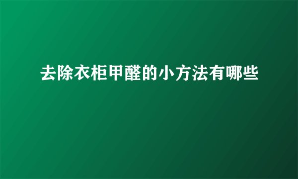 去除衣柜甲醛的小方法有哪些
