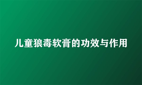 儿童狼毒软膏的功效与作用