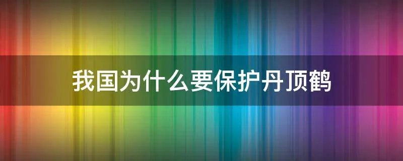 我国为什么要保护丹顶鹤