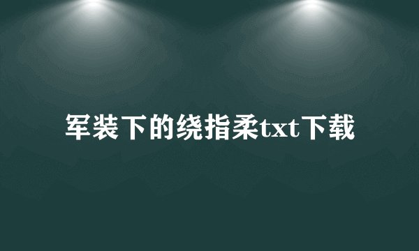 军装下的绕指柔txt下载