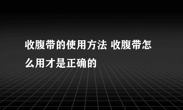 收腹带的使用方法 收腹带怎么用才是正确的