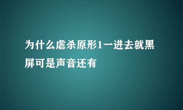 为什么虐杀原形1一进去就黑屏可是声音还有