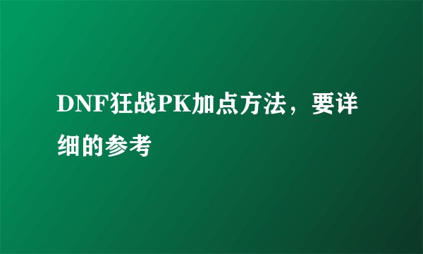 DNF狂战PK加点方法,要详细的参考