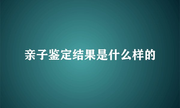 亲子鉴定结果是什么样的