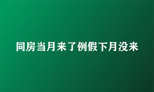 同房当月来了例假下月没来