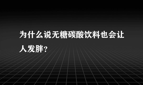 为什么说无糖碳酸饮料也会让人发胖?