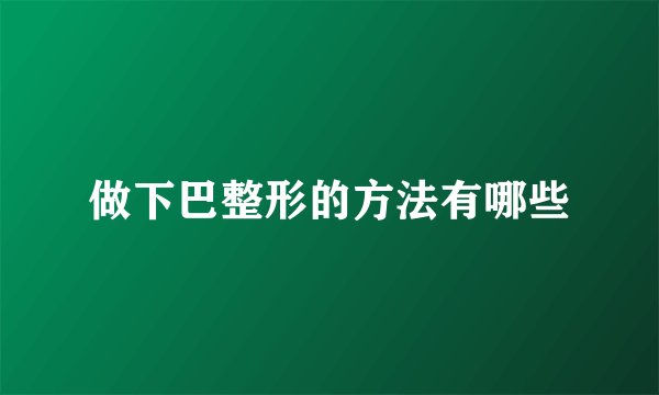 做下巴整形的方法有哪些