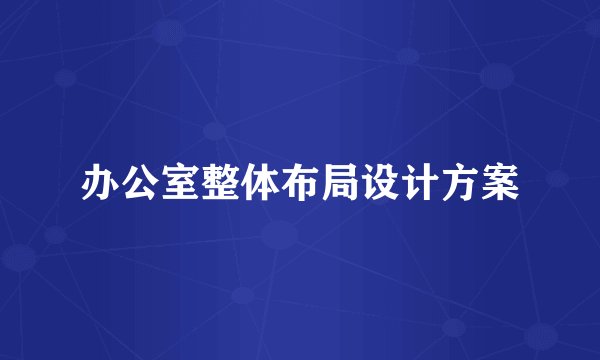 办公室整体布局设计方案