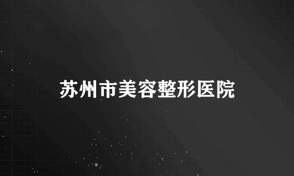 苏州市美容整形医院