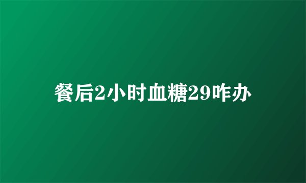 餐后2小时血糖29咋办