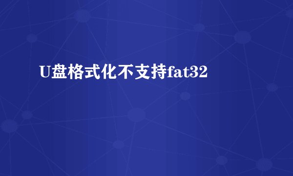 U盘格式化不支持fat32