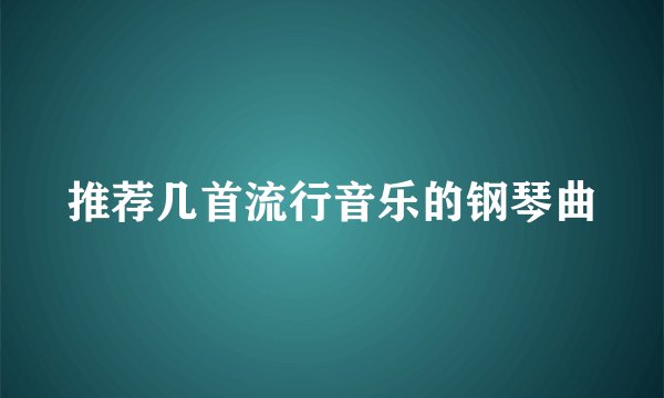 推荐几首流行音乐的钢琴曲