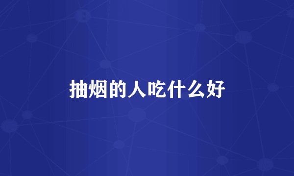 抽烟的人吃什么好